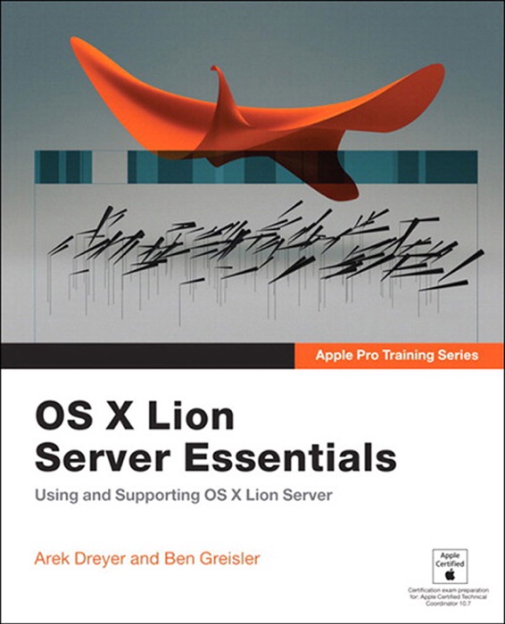OS X Lion Server Essentials: Using and Supporting OS X Lion Server
