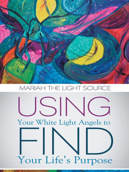 Using Your White Light Angels to Find Your Lifes Purpose