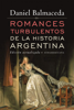 Romances turbulentos de la historia argentina (Edición Actualizada) - Daniel Balmaceda