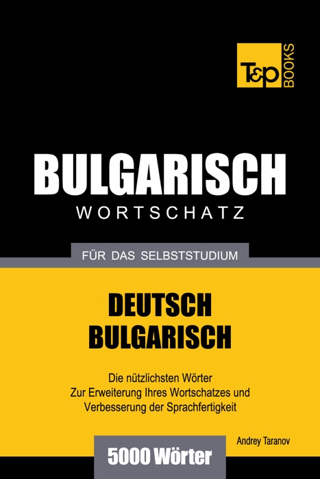 Deutsch-Bulgarischer Wortschatz für das Selbststudium: 5000 Wörter