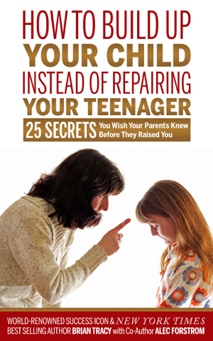 Read & Download How to Build Up Your Child Instead of Repairing Your Teenager Book by Brian Tracy & Alec Forstrom Online