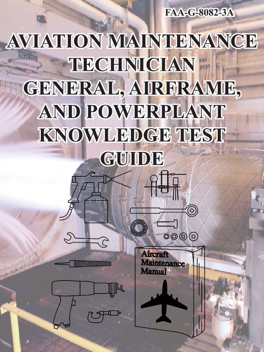 Aviation Maintenance Technician Gereral, Airframe, and Powerplant Knowledge Test Guide