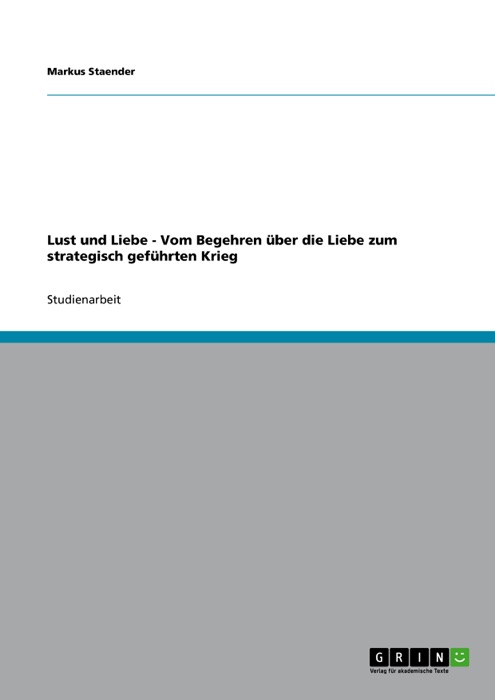 Lust und Liebe - Vom Begehren über die Liebe zum strategisch geführten Krieg