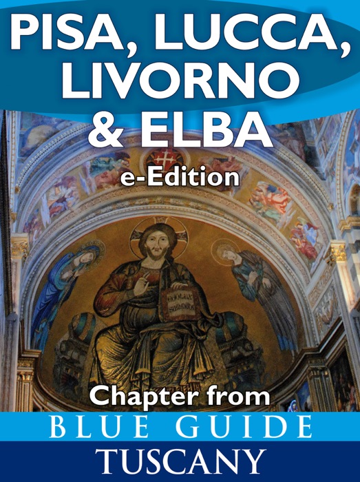 Pisa, Lucca, Livorno and Elba (chapter from Blue Guide Tuscany), with the Garfagnana, Massa Carrara, Pontremoli and Viareggio