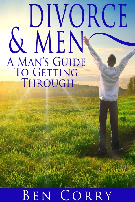 Divorce & Men: A Man's Guide To Getting Through