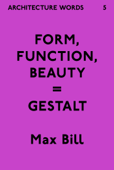 Architecture Words 5: Form, Function, Beauty = Gestalt - Max Bill
