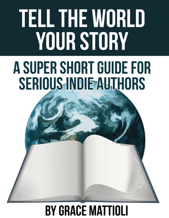 Tell the World Your Story: A Super Short Guide for Serious Indie Authors