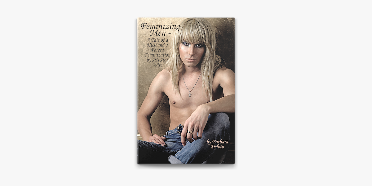 Feminizing Men: A Tale of a Husband's Forced Feminization by His Hot Wife  on Apple Books