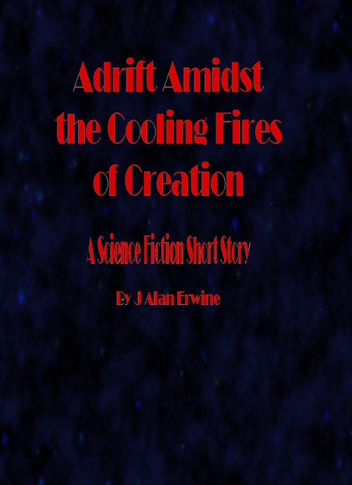 Adrift Amidst the Cooling Fires of Creation