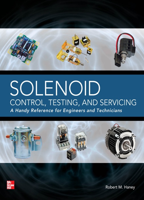 Solenoid Control, Testing, and Servicing : A Handy Reference for Engineers and Technicians