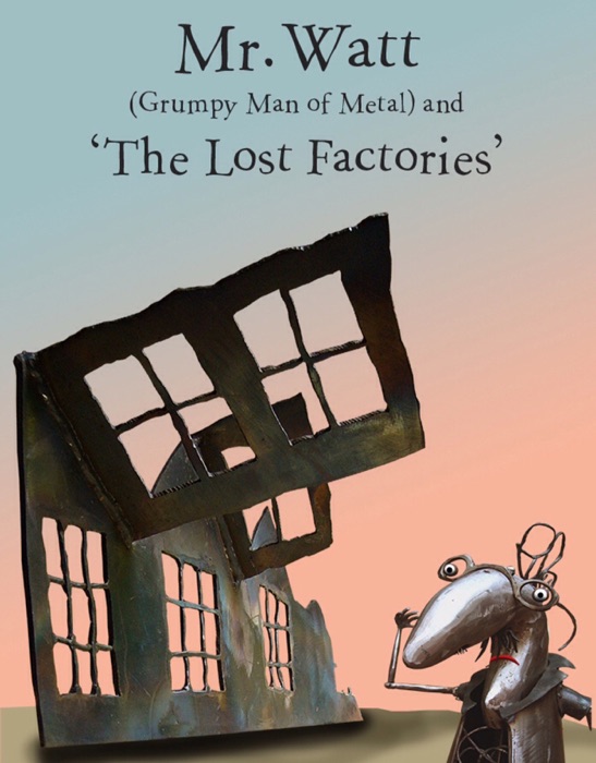 Mr. Watt (Grumpy Man of Metal) and the Lost Factories
