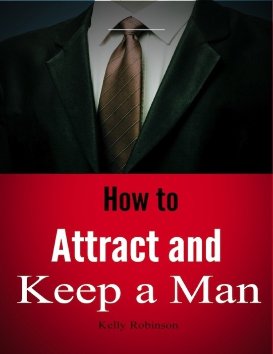 How to Attract and Keep a Man