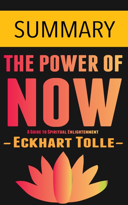 The Power of Now: A Guide to Spiritual Enlightenment by Eckhart Tolle -- Summary