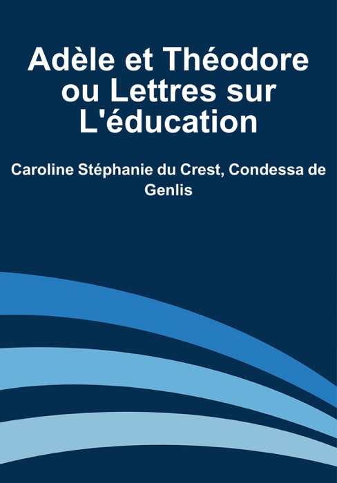 Adèle et Théodore ou Lettres sur L'éducation