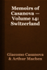 Memoirs of Casanova — Volume 14: Switzerland - Giacomo Casanova & Arthur Machen