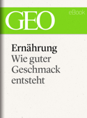 Ernährung: Wie guter Geschmack entsteht (GEO eBook Single) - GEO Magazin, GEO eBook & Geo