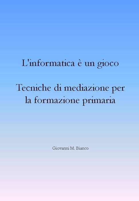 L’informatica è un gioco. Tecniche di mediazione per la formazione primaria