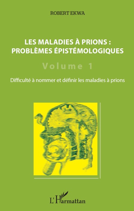 Les maladies à prions: Problèmes épistémologiques: Difficulté à nommer et définir les maladies à prions: Volume 1