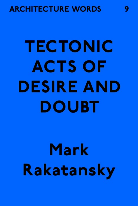 Architecture Words 9: Tectonic Acts of Desire and Doubt