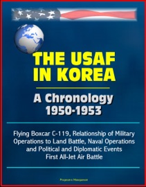 Livres Couvertures de The USAF in Korea: A Chronology 1950-1953 - Flying Boxcar C-119, Relationship of Military Operations to Land Battle, Naval Operations, and Political and Diplomatic Events, First All-Jet Air Battle