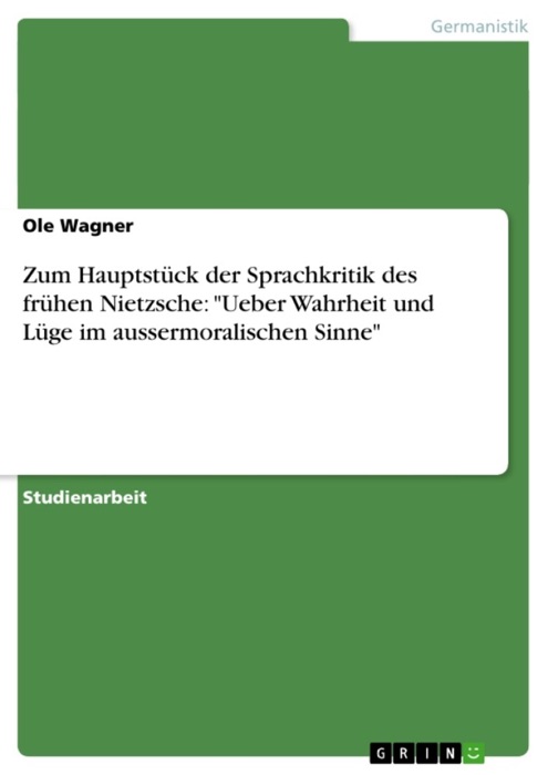 Zum Hauptstück der Sprachkritik des frühen Nietzsche: 'Ueber Wahrheit und Lüge im aussermoralischen Sinne'
