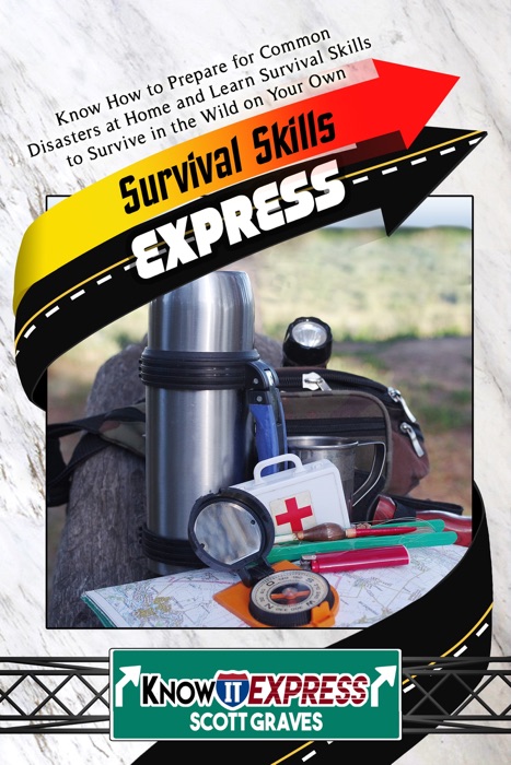 Survival Skills Express: Know How to Prepare for Common Disasters at Home and Learn Survival Skills to Survive in the Wild on Your Own