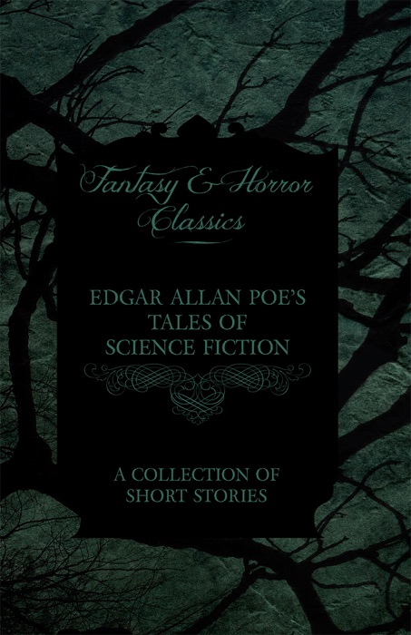 Edgar Allan Poe's Tales of Science Fiction - A Collection of Short Stories (Fantasy and Horror Classics)