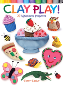 Clay Play! 24 Whimsical Projects - Terry Taylor