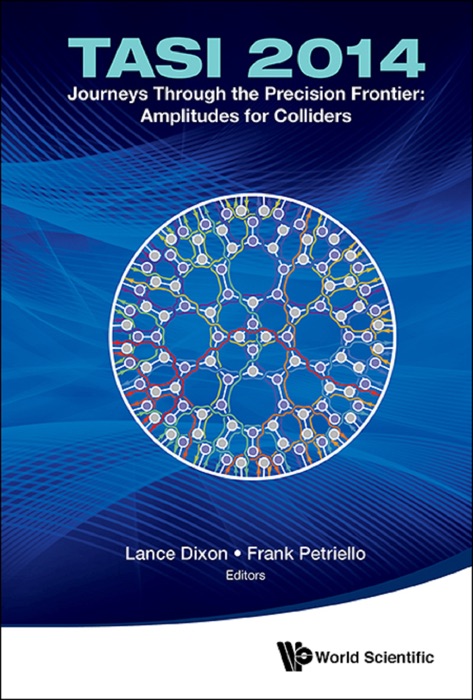 Journeys Through The Precision Frontier: Amplitudes For Colliders (Tasi 2014) - Proceedings Of The 2014 Theoretical Advanced Study Institute In Elementary Particle Physics