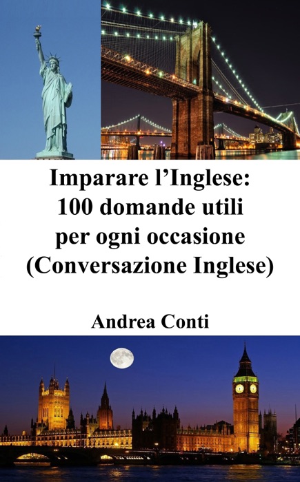 Imparare l’Inglese: 100 domande utili per ogni occasione (Conversazione Inglese, Frasi in Inglese)