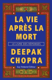 La vie après la mort - Docteur Deepak Chopra & André Dommergues