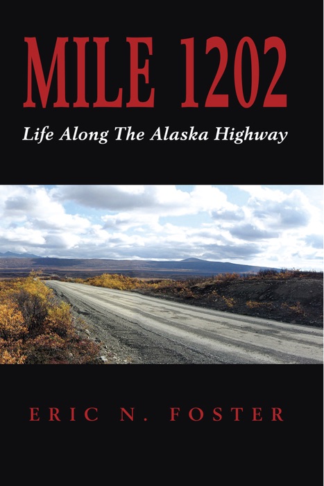 Download ~ MILE 1202: Life Along The Alaska Highway ~ by Eric N. Foster ~ eBook PDF Kindle ePub Free