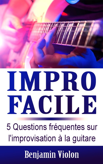 Impro Facile : 5 Questions fréquentes sur l'improvisation à la guitare répondues par l'auteur de la méthode Impro Facile (solfège, mélodie, théorie, impro, compo, composition, débutant)