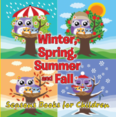 Winter, Spring, Summer and Fall: Seasons Books for Children - Speedy Publishing LLC