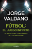 Fútbol: el juego infinito - Jorge Valdano