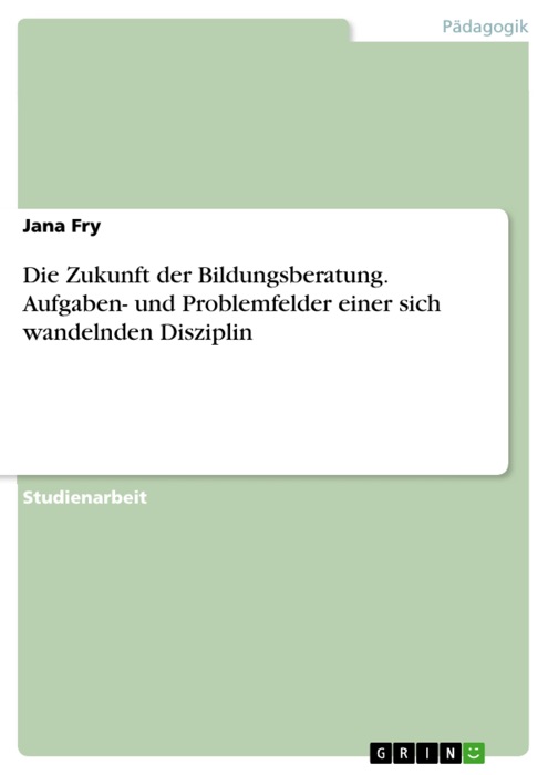 Die Zukunft der Bildungsberatung. Aufgaben- und Problemfelder einer sich wandelnden Disziplin