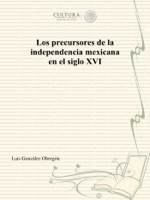 Los precursores de la independencia mexicana en el siglo XVI