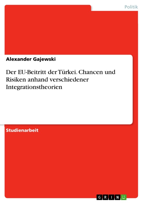 Der EU-Beitritt der Türkei. Chancen und Risiken anhand verschiedener Integrationstheorien