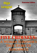 Five Chimneys: A Woman Survivor’s True Story Of Auschwitz [Illustrated Edition] - Olga Lengyel