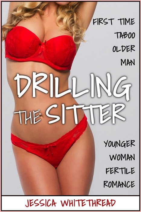 EROTICA: Drilling the Sitter (First Time Taboo Older Man Younger Woman Fertile Romance)