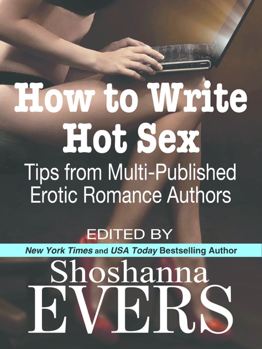 How to Write Hot Sex: Tips from Multi-Published Erotic Romance Authors