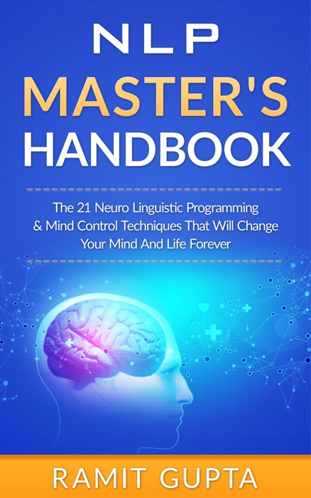 NLP Master's Handbook: The 21 Neuro Linguistic Programming and Mind Control Techniques that Will Change Your Mind and Life Forever