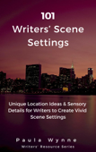 101 Writers’ Scene Settings: Unique Location Ideas & Sensory Details for Writers’ to Create Vivid Scene Settings - Paula Wynne