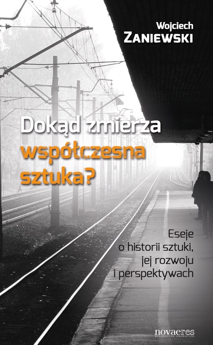 Dokąd zmierza współczesna sztuka? Eseje o historii sztuki, jej rozwoju i perspektywach