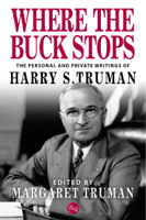 Harry S. Truman & Margaret Truman - Where the Buck Stops: The Personal and Private Writings of Harry S. Truman artwork