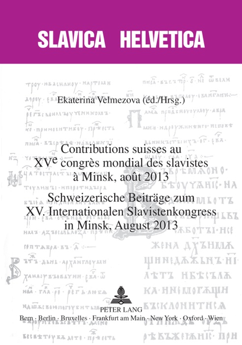 Contributions suisses au XVᵉ congrès mondial des slavistes à Minsk, août 2013 / Schweizerische Beiträge zum XV. Internationalen Slavistenkongress in Minsk, August 2013