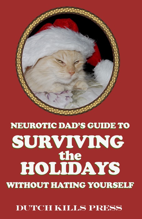 Neurotic Dad’s Guide to Surviving the Holidays Without Hating Yourself