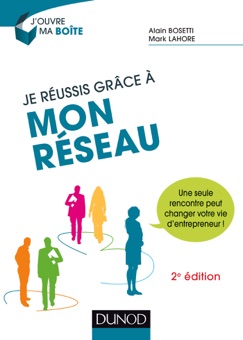 Je réussis grâce à mon réseau - 2e éd. - Alain Bosetti & Mark Lahore