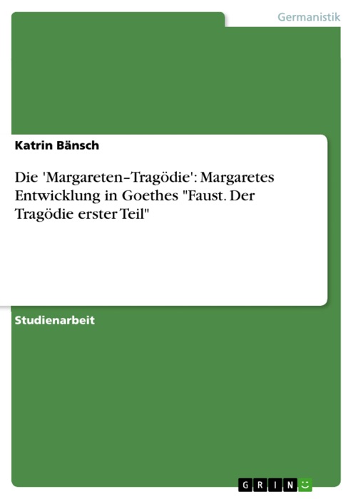 Die 'Margareten-Tragödie': Margaretes Entwicklung in Goethes 'Faust. Der Tragödie erster Teil'