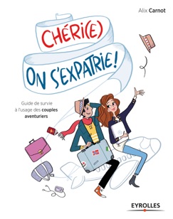 Chéri(e), on s'expatrie ! - Alix Carnot